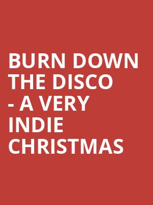 Burn Down The Disco - A Very Indie Christmas at O2 Academy Islington